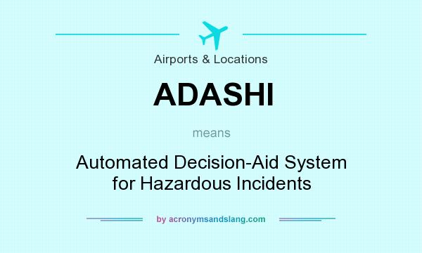What does ADASHI mean? It stands for Automated Decision-Aid System for Hazardous Incidents