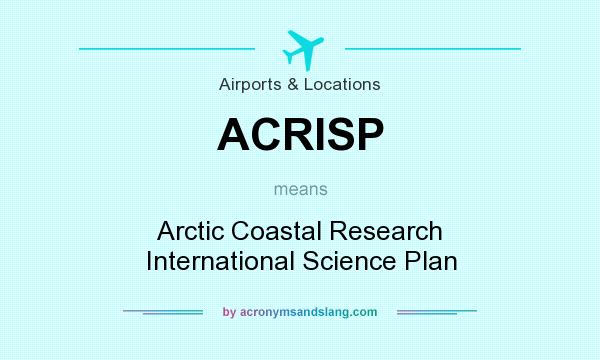 What does ACRISP mean? It stands for Arctic Coastal Research International Science Plan