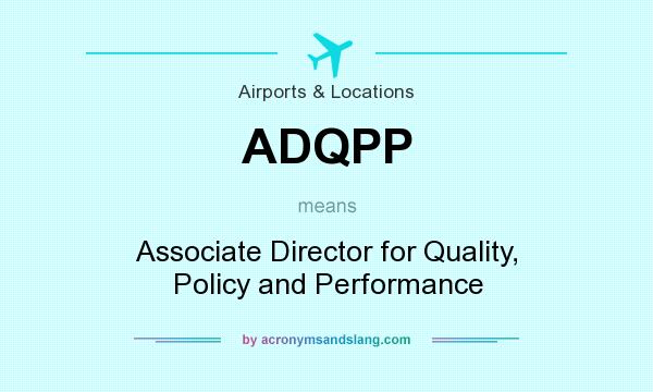 What does ADQPP mean? It stands for Associate Director for Quality, Policy and Performance