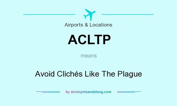 What does ACLTP mean? It stands for Avoid Clichés Like The Plague
