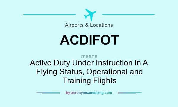 What does ACDIFOT mean? It stands for Active Duty Under Instruction in A Flying Status, Operational and Training Flights