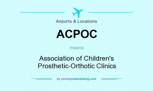 What does ACPOC mean? It stands for Association of Children`s Prosthetic-Orthotic Clinics