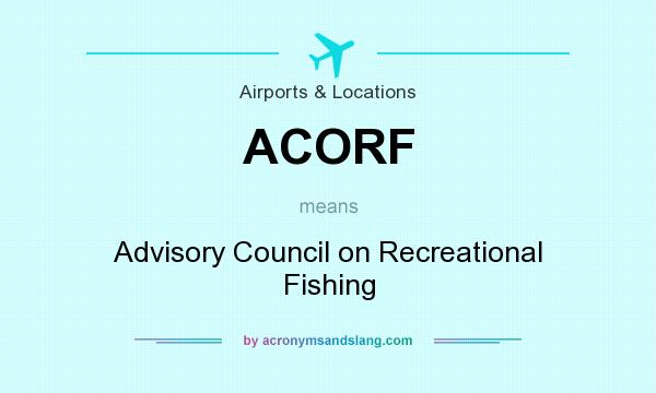 What does ACORF mean? It stands for Advisory Council on Recreational Fishing