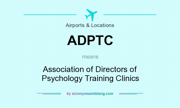 What does ADPTC mean? It stands for Association of Directors of Psychology Training Clinics