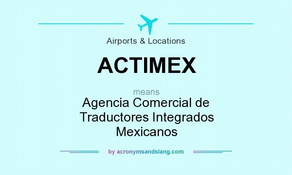 What does ACTIMEX mean? It stands for Agencia Comercial de Traductores Integrados Mexicanos