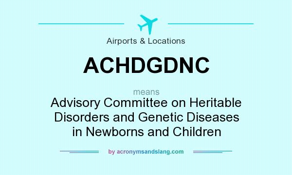What does ACHDGDNC mean? It stands for Advisory Committee on Heritable Disorders and Genetic Diseases in Newborns and Children