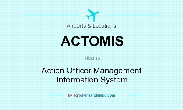 What does ACTOMIS mean? It stands for Action Officer Management Information System
