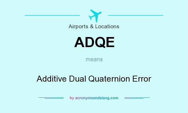 What does ADQE mean? It stands for Additive Dual Quaternion Error