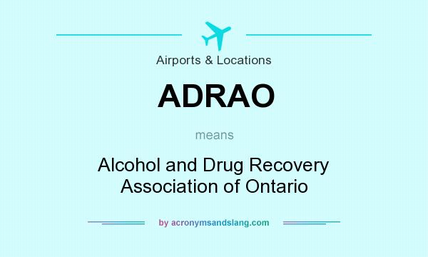 What does ADRAO mean? It stands for Alcohol and Drug Recovery Association of Ontario