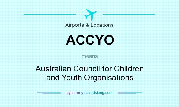 What does ACCYO mean? It stands for Australian Council for Children and Youth Organisations