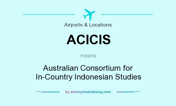 What does ACICIS mean? It stands for Australian Consortium for In-Country Indonesian Studies