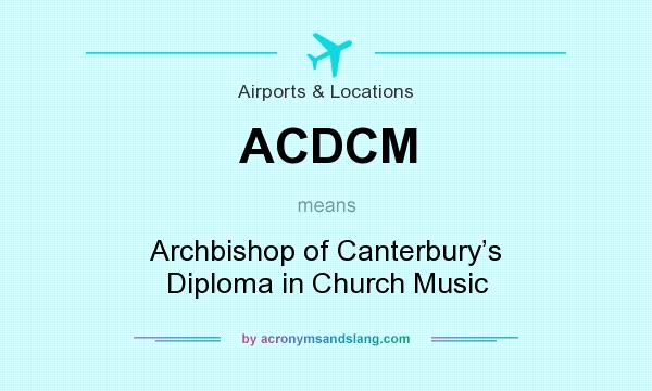 What does ACDCM mean? It stands for Archbishop of Canterbury’s Diploma in Church Music