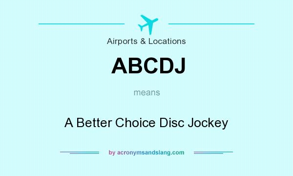 What does ABCDJ mean? It stands for A Better Choice Disc Jockey