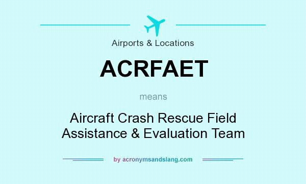 What does ACRFAET mean? It stands for Aircraft Crash Rescue Field Assistance & Evaluation Team
