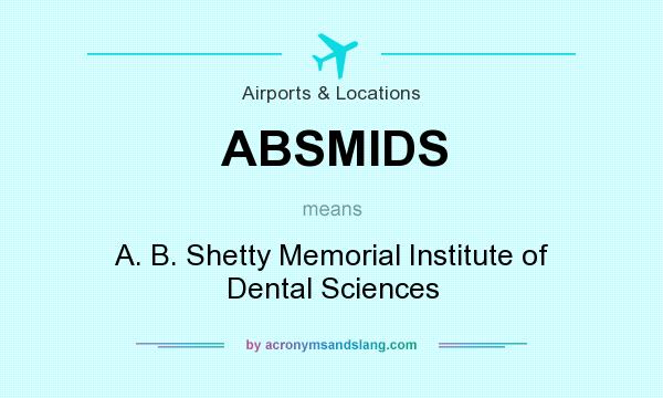 What does ABSMIDS mean? It stands for A. B. Shetty Memorial Institute of Dental Sciences