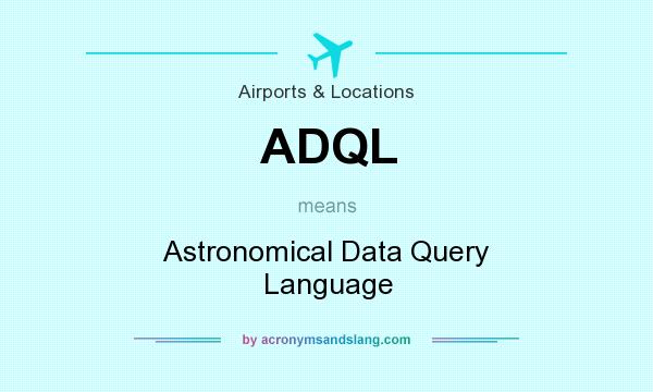 What does ADQL mean? It stands for Astronomical Data Query Language