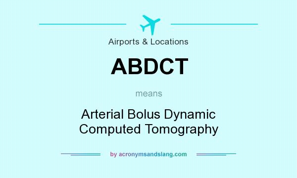 What does ABDCT mean? It stands for Arterial Bolus Dynamic Computed Tomography
