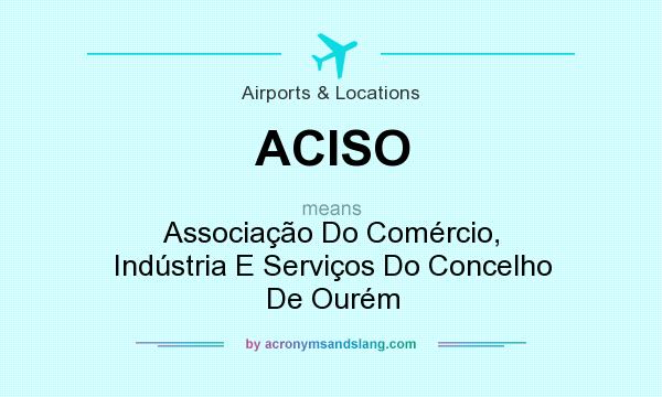 What does ACISO mean? It stands for Associação Do Comércio, Indústria E Serviços Do Concelho De Ourém