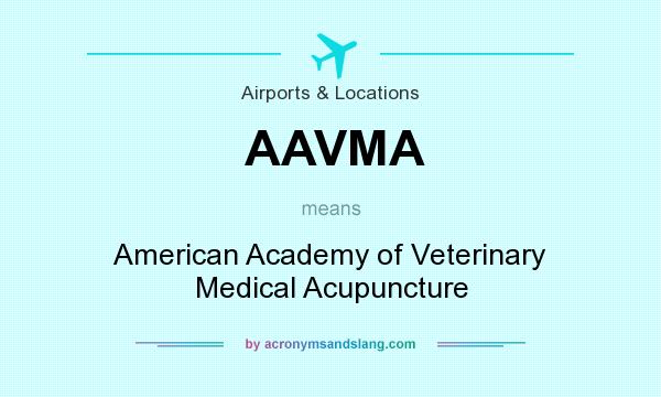 What does AAVMA mean? It stands for American Academy of Veterinary Medical Acupuncture