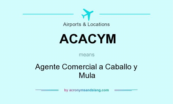 What does ACACYM mean? It stands for Agente Comercial a Caballo y Mula