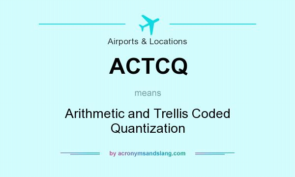 What does ACTCQ mean? It stands for Arithmetic and Trellis Coded Quantization