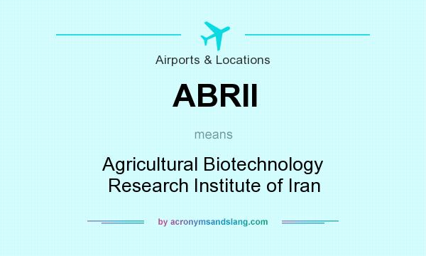 What does ABRII mean? It stands for Agricultural Biotechnology Research Institute of Iran