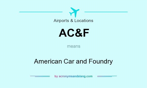 What does AC&F mean? It stands for American Car and Foundry