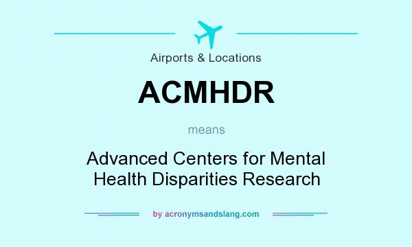 What does ACMHDR mean? It stands for Advanced Centers for Mental Health Disparities Research