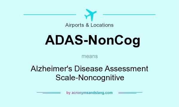 What does ADAS-NonCog mean? It stands for Alzheimer`s Disease Assessment Scale-Noncognitive