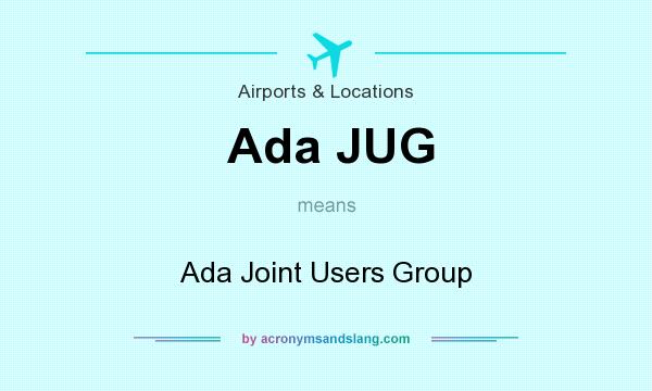 What does Ada JUG mean? It stands for Ada Joint Users Group