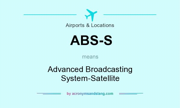 What does ABS-S mean? It stands for Advanced Broadcasting System-Satellite