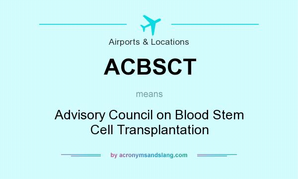 What does ACBSCT mean? It stands for Advisory Council on Blood Stem Cell Transplantation