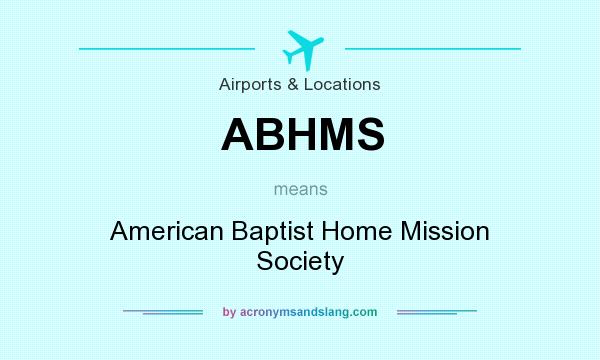 What does ABHMS mean? It stands for American Baptist Home Mission Society