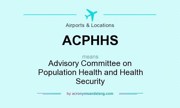 What does ACPHHS mean? It stands for Advisory Committee on Population Health and Health Security