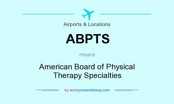 What does ABPTS mean? It stands for American Board of Physical Therapy Specialties
