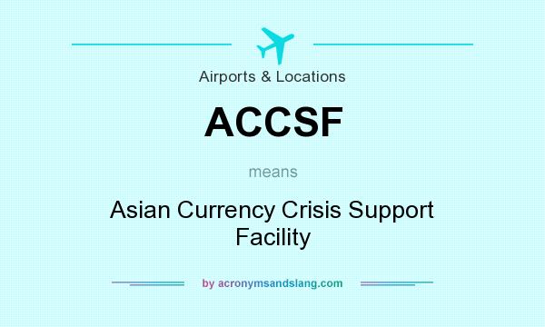 What does ACCSF mean? It stands for Asian Currency Crisis Support Facility