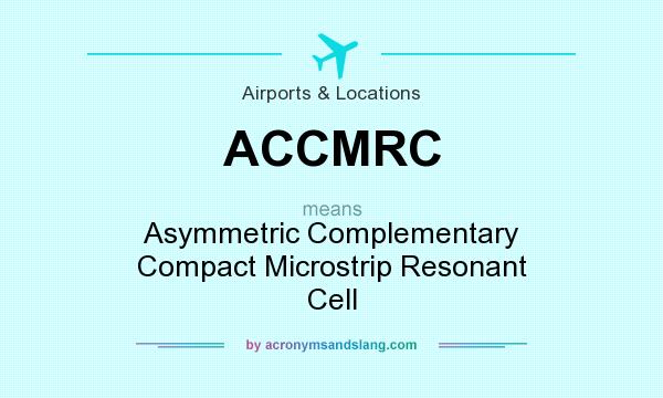 What does ACCMRC mean? It stands for Asymmetric Complementary Compact Microstrip Resonant Cell