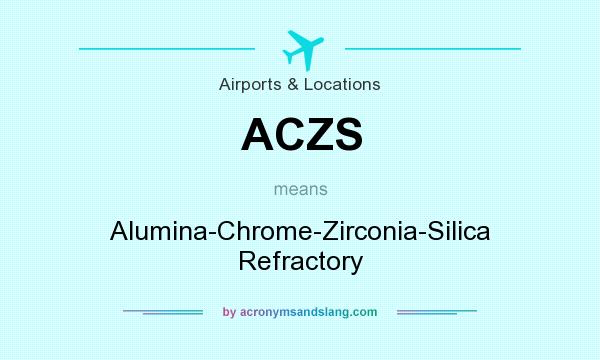 What does ACZS mean? It stands for Alumina-Chrome-Zirconia-Silica Refractory