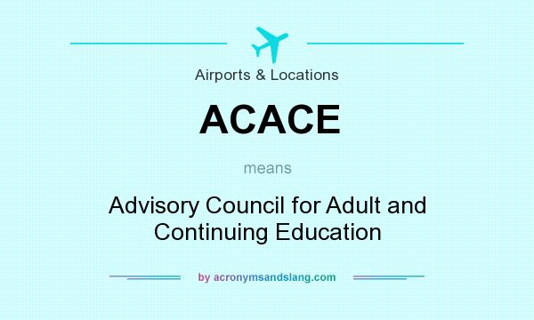 What does ACACE mean? It stands for Advisory Council for Adult and Continuing Education
