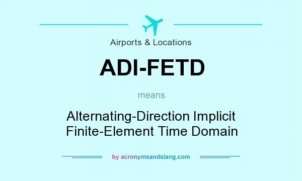 What does ADI-FETD mean? It stands for Alternating-Direction Implicit Finite-Element Time Domain