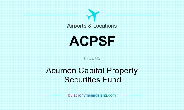 What does ACPSF mean? It stands for Acumen Capital Property Securities Fund
