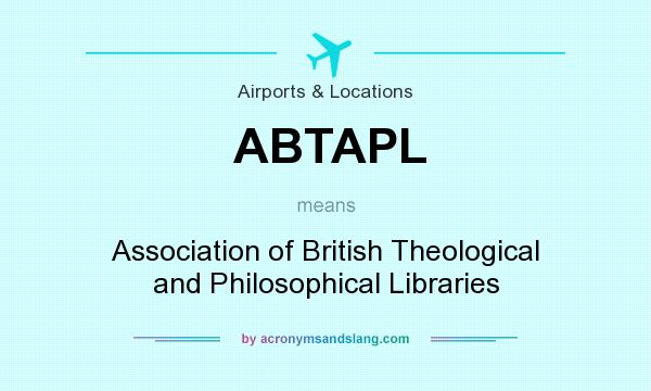 What does ABTAPL mean? It stands for Association of British Theological and Philosophical Libraries