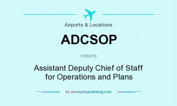 What does ADCSOP mean? It stands for Assistant Deputy Chief of Staff for Operations and Plans