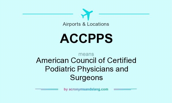 What does ACCPPS mean? It stands for American Council of Certified Podiatric Physicians and Surgeons