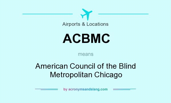 What does ACBMC mean? It stands for American Council of the Blind Metropolitan Chicago