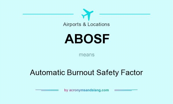 What does ABOSF mean? It stands for Automatic Burnout Safety Factor