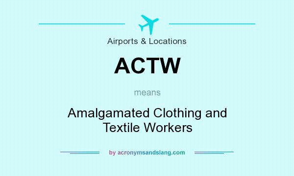 What does ACTW mean? It stands for Amalgamated Clothing and Textile Workers