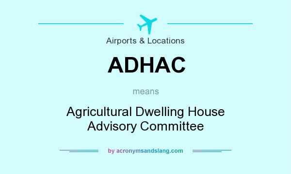 What does ADHAC mean? It stands for Agricultural Dwelling House Advisory Committee
