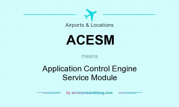 What does ACESM mean? It stands for Application Control Engine Service Module