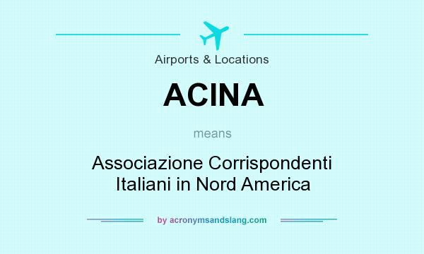 What does ACINA mean? It stands for Associazione Corrispondenti Italiani in Nord America